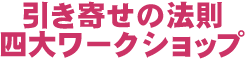 引き寄せの法則ワークショップ　応用編　～望む豊かさが流れ込む　願望が見えて近づく実践ワーク～