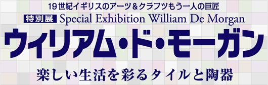 特別展「ウィリアム・ド・モーガン－楽しい生活を彩るタイルと陶器」