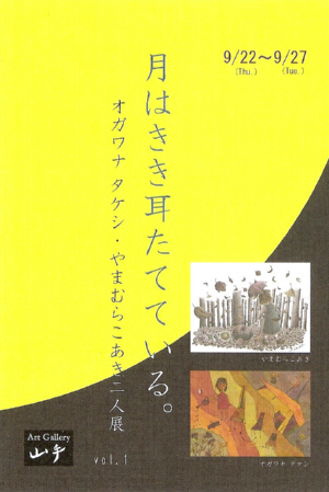 月はきき耳たてている。　オガワナタケシ・やまむらこあき二人展　vol.1