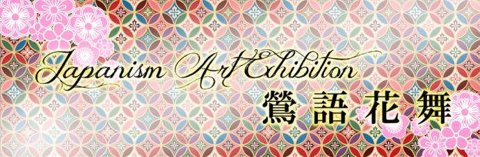 Japanism Art Exhibition　～鶯語花舞～ 