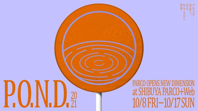 P.O.N.D. 2021 〜パルコで出会う、まだわからない世界〜