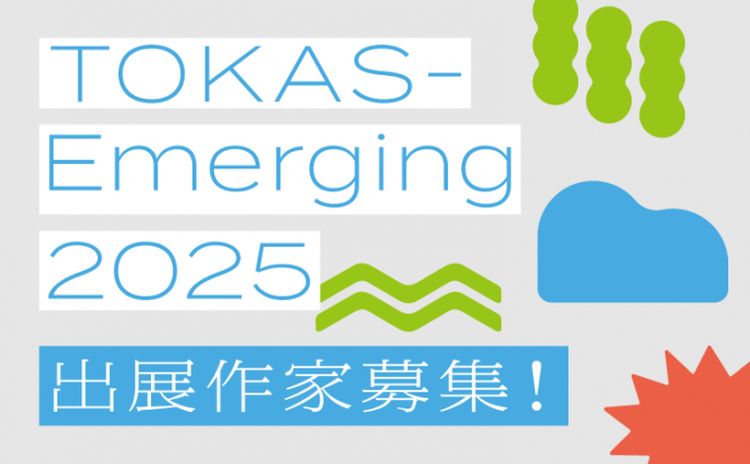 【公募】「TOKAS-Emerging」出展作家募集！【メールエントリー締切8/16】