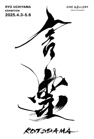RYO UCHIYAMA SOLO EXHIBITION " 言霊 -KOTODAMA- RYO UCHIYAMA SOLO EXHIBITION " 言霊 -KOTODAMA-